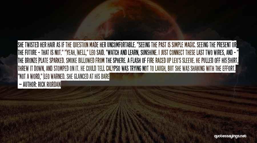 Rick Riordan Quotes: She Twisted Her Hair As If The Question Made Her Uncomfortable. Seeing The Past Is Simple Magic. Seeing The Present