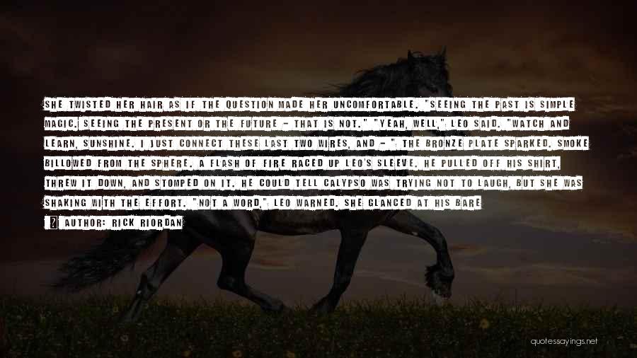 Rick Riordan Quotes: She Twisted Her Hair As If The Question Made Her Uncomfortable. Seeing The Past Is Simple Magic. Seeing The Present