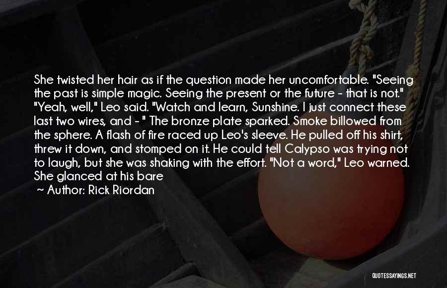 Rick Riordan Quotes: She Twisted Her Hair As If The Question Made Her Uncomfortable. Seeing The Past Is Simple Magic. Seeing The Present