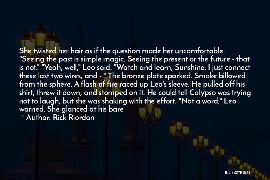 Rick Riordan Quotes: She Twisted Her Hair As If The Question Made Her Uncomfortable. Seeing The Past Is Simple Magic. Seeing The Present