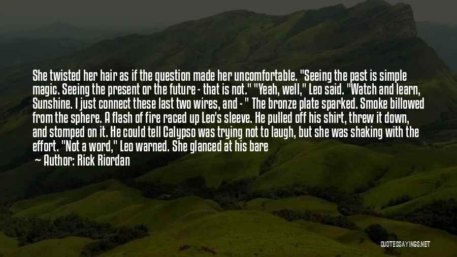 Rick Riordan Quotes: She Twisted Her Hair As If The Question Made Her Uncomfortable. Seeing The Past Is Simple Magic. Seeing The Present