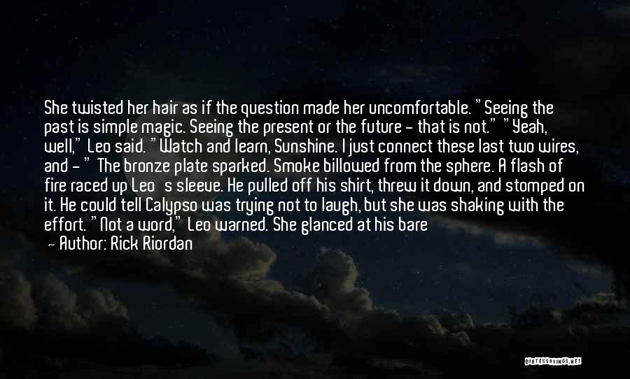 Rick Riordan Quotes: She Twisted Her Hair As If The Question Made Her Uncomfortable. Seeing The Past Is Simple Magic. Seeing The Present