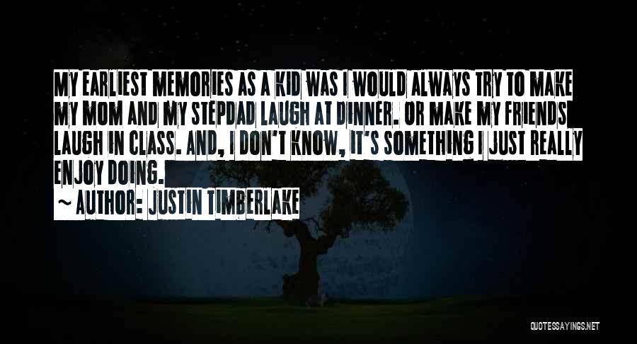 Justin Timberlake Quotes: My Earliest Memories As A Kid Was I Would Always Try To Make My Mom And My Stepdad Laugh At