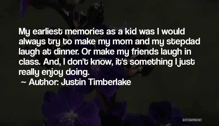 Justin Timberlake Quotes: My Earliest Memories As A Kid Was I Would Always Try To Make My Mom And My Stepdad Laugh At