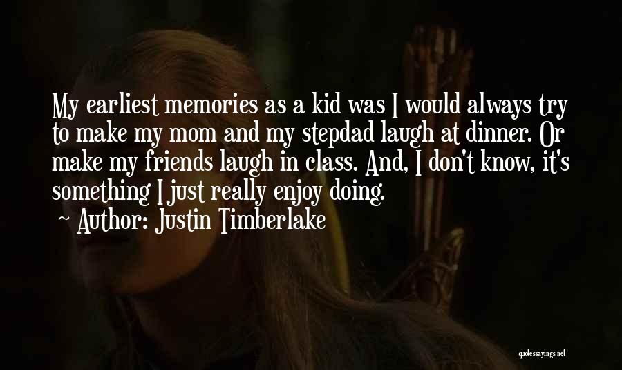 Justin Timberlake Quotes: My Earliest Memories As A Kid Was I Would Always Try To Make My Mom And My Stepdad Laugh At