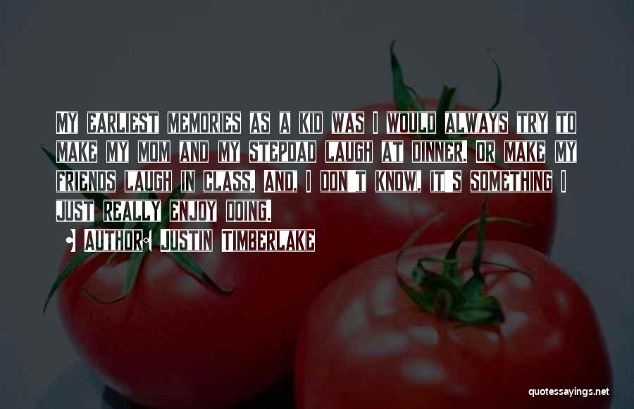 Justin Timberlake Quotes: My Earliest Memories As A Kid Was I Would Always Try To Make My Mom And My Stepdad Laugh At