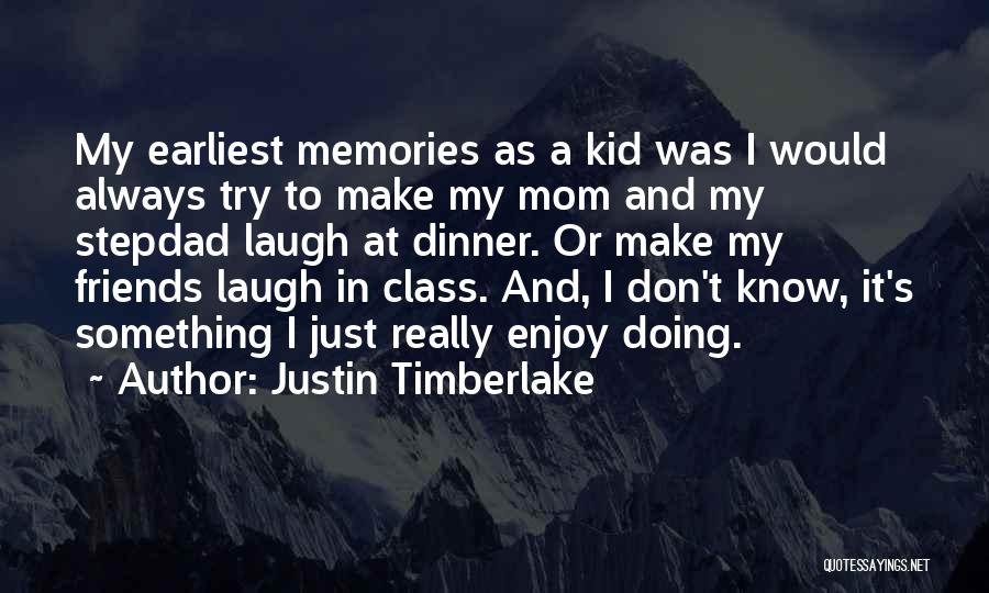 Justin Timberlake Quotes: My Earliest Memories As A Kid Was I Would Always Try To Make My Mom And My Stepdad Laugh At