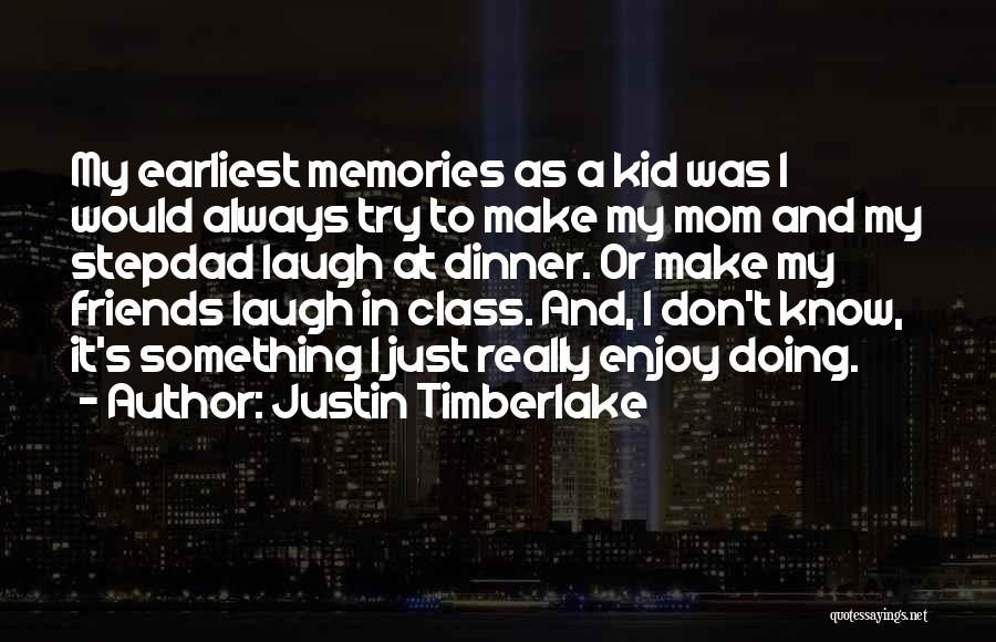 Justin Timberlake Quotes: My Earliest Memories As A Kid Was I Would Always Try To Make My Mom And My Stepdad Laugh At