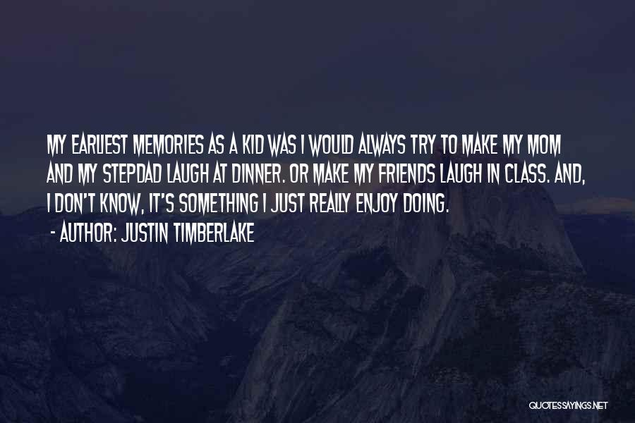 Justin Timberlake Quotes: My Earliest Memories As A Kid Was I Would Always Try To Make My Mom And My Stepdad Laugh At