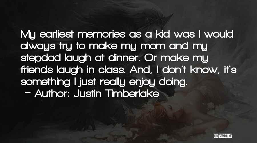 Justin Timberlake Quotes: My Earliest Memories As A Kid Was I Would Always Try To Make My Mom And My Stepdad Laugh At