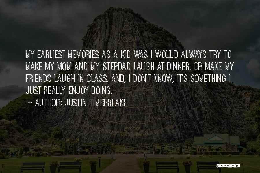 Justin Timberlake Quotes: My Earliest Memories As A Kid Was I Would Always Try To Make My Mom And My Stepdad Laugh At