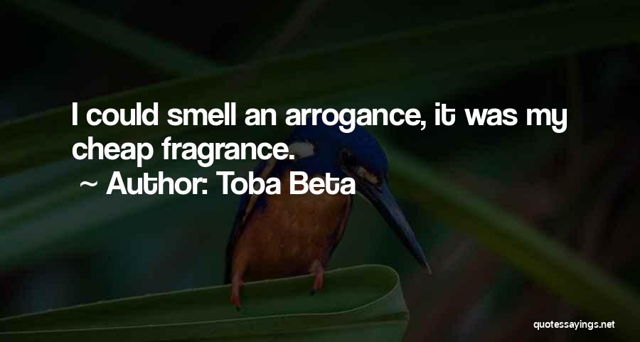 Toba Beta Quotes: I Could Smell An Arrogance, It Was My Cheap Fragrance.