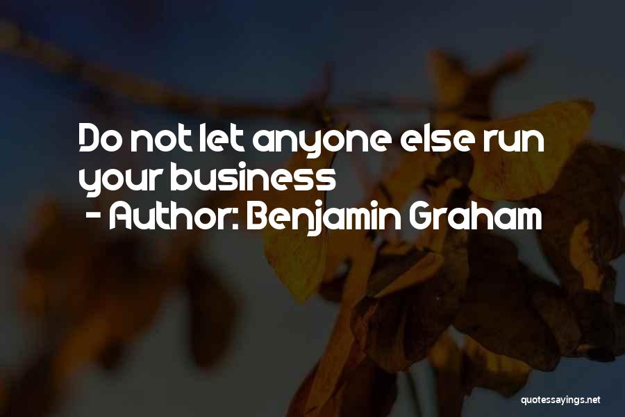 Benjamin Graham Quotes: Do Not Let Anyone Else Run Your Business