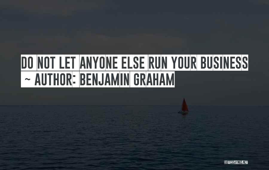 Benjamin Graham Quotes: Do Not Let Anyone Else Run Your Business