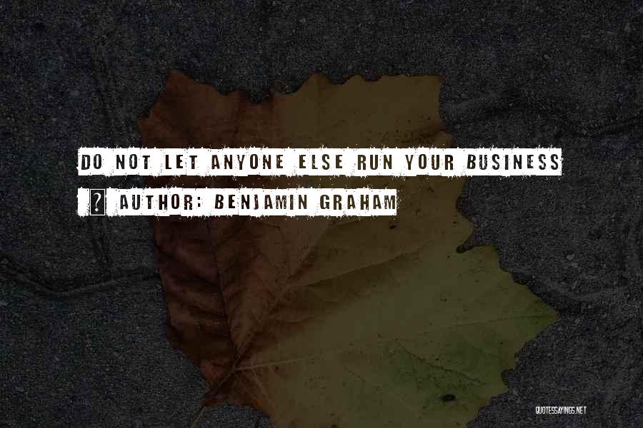 Benjamin Graham Quotes: Do Not Let Anyone Else Run Your Business