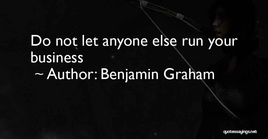 Benjamin Graham Quotes: Do Not Let Anyone Else Run Your Business