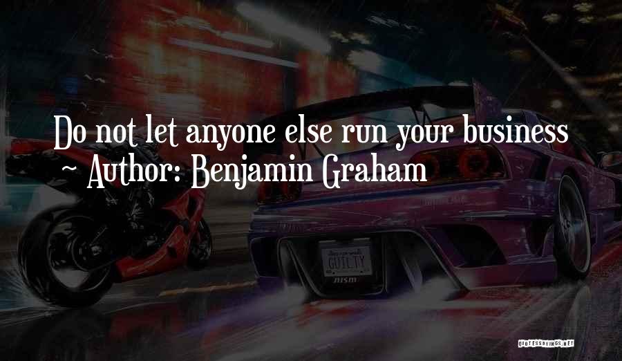 Benjamin Graham Quotes: Do Not Let Anyone Else Run Your Business