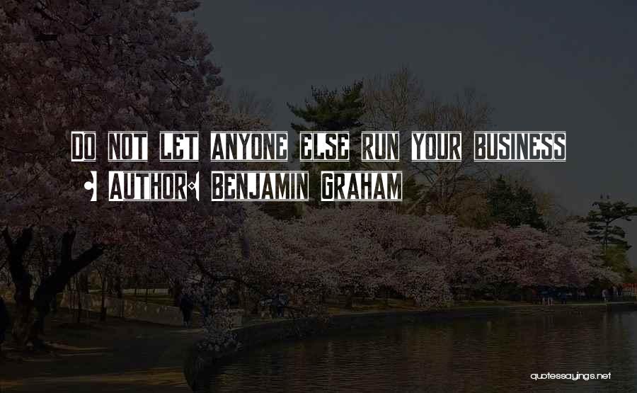 Benjamin Graham Quotes: Do Not Let Anyone Else Run Your Business