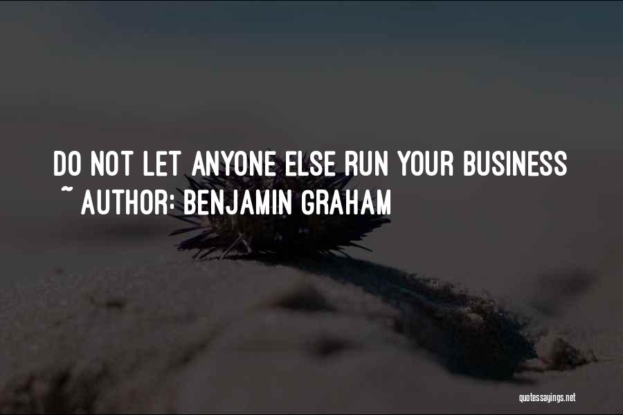 Benjamin Graham Quotes: Do Not Let Anyone Else Run Your Business