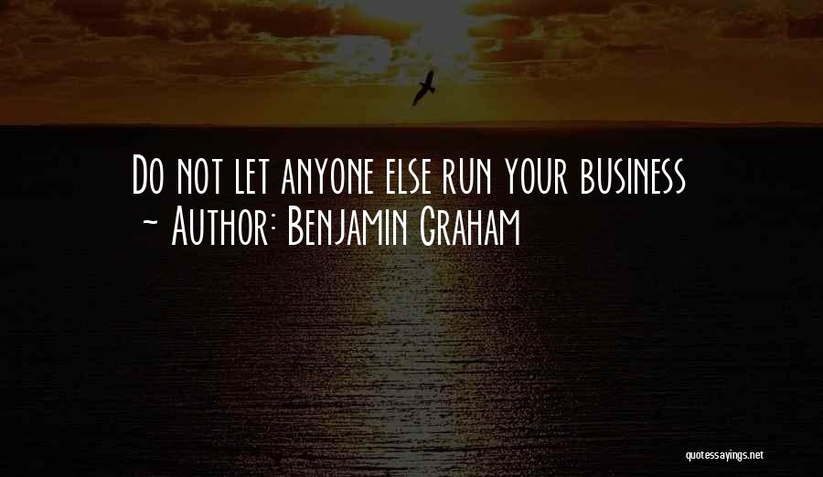 Benjamin Graham Quotes: Do Not Let Anyone Else Run Your Business