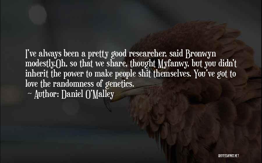 Daniel O'Malley Quotes: I've Always Been A Pretty Good Researcher, Said Bronwyn Modestly.oh, So That We Share, Thought Myfanwy, But You Didn't Inherit