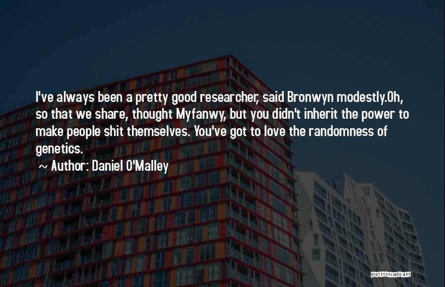 Daniel O'Malley Quotes: I've Always Been A Pretty Good Researcher, Said Bronwyn Modestly.oh, So That We Share, Thought Myfanwy, But You Didn't Inherit