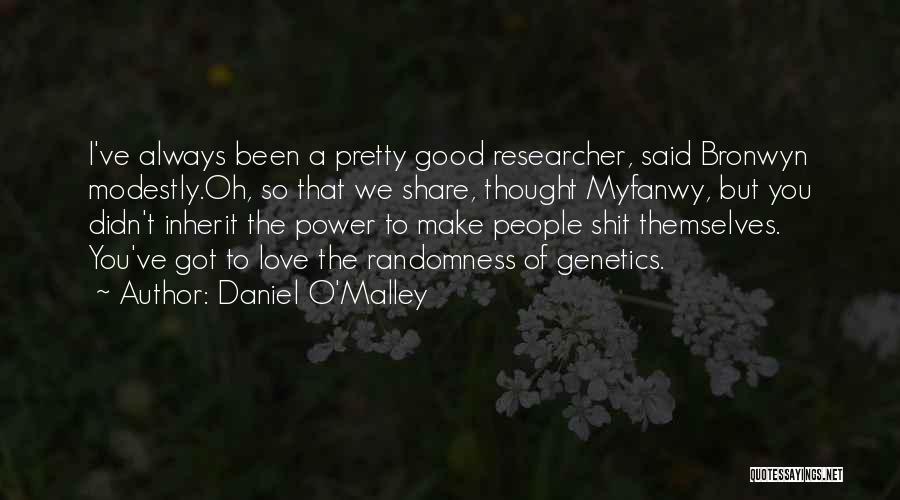 Daniel O'Malley Quotes: I've Always Been A Pretty Good Researcher, Said Bronwyn Modestly.oh, So That We Share, Thought Myfanwy, But You Didn't Inherit