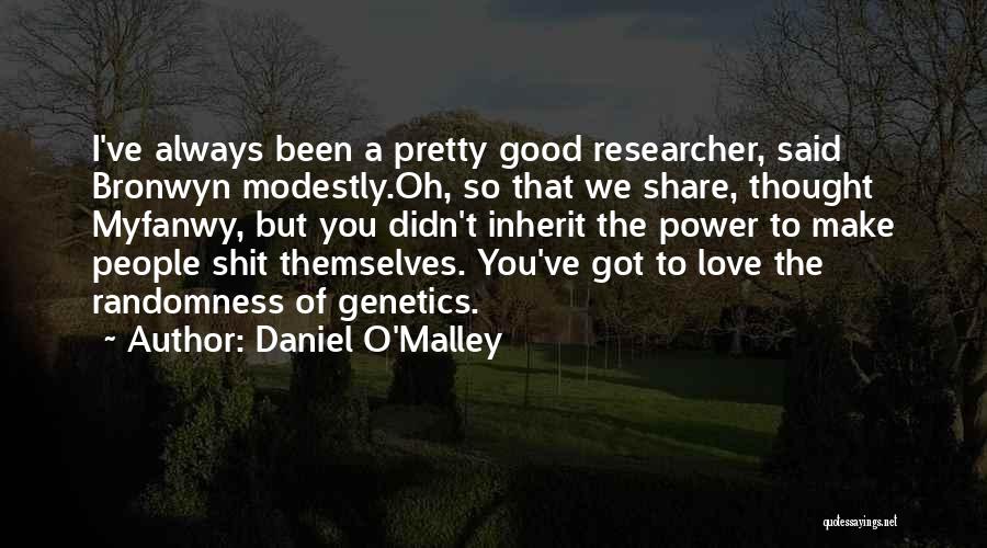 Daniel O'Malley Quotes: I've Always Been A Pretty Good Researcher, Said Bronwyn Modestly.oh, So That We Share, Thought Myfanwy, But You Didn't Inherit