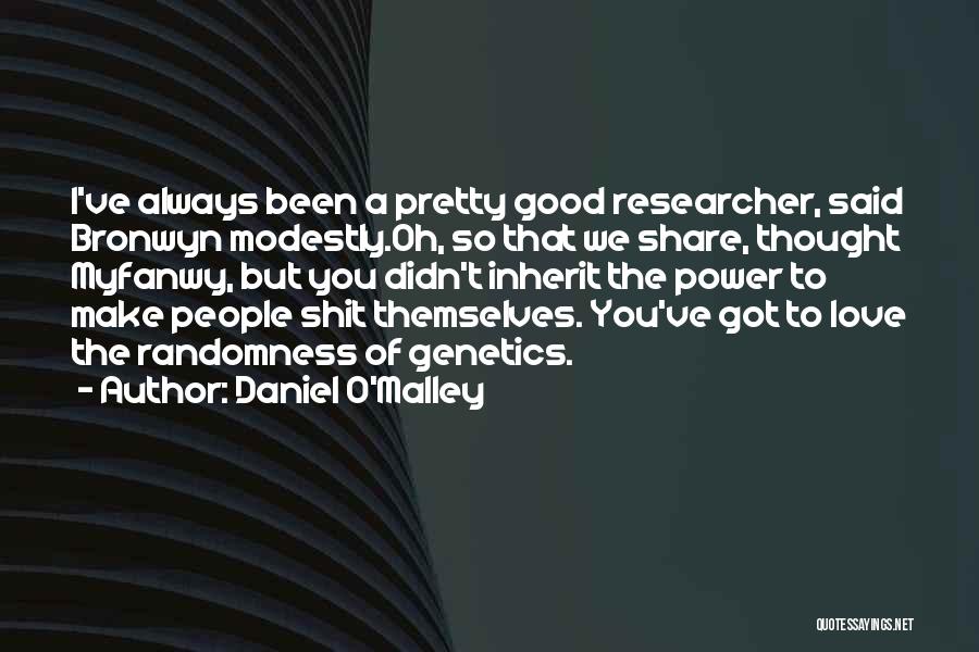 Daniel O'Malley Quotes: I've Always Been A Pretty Good Researcher, Said Bronwyn Modestly.oh, So That We Share, Thought Myfanwy, But You Didn't Inherit