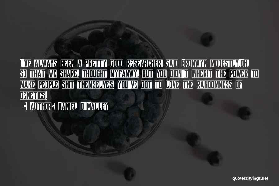 Daniel O'Malley Quotes: I've Always Been A Pretty Good Researcher, Said Bronwyn Modestly.oh, So That We Share, Thought Myfanwy, But You Didn't Inherit