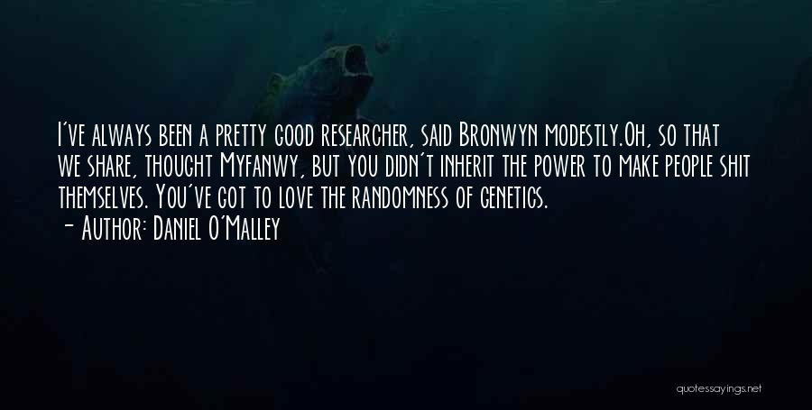 Daniel O'Malley Quotes: I've Always Been A Pretty Good Researcher, Said Bronwyn Modestly.oh, So That We Share, Thought Myfanwy, But You Didn't Inherit