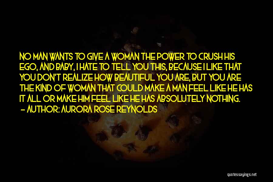 Aurora Rose Reynolds Quotes: No Man Wants To Give A Woman The Power To Crush His Ego, And Baby, I Hate To Tell You