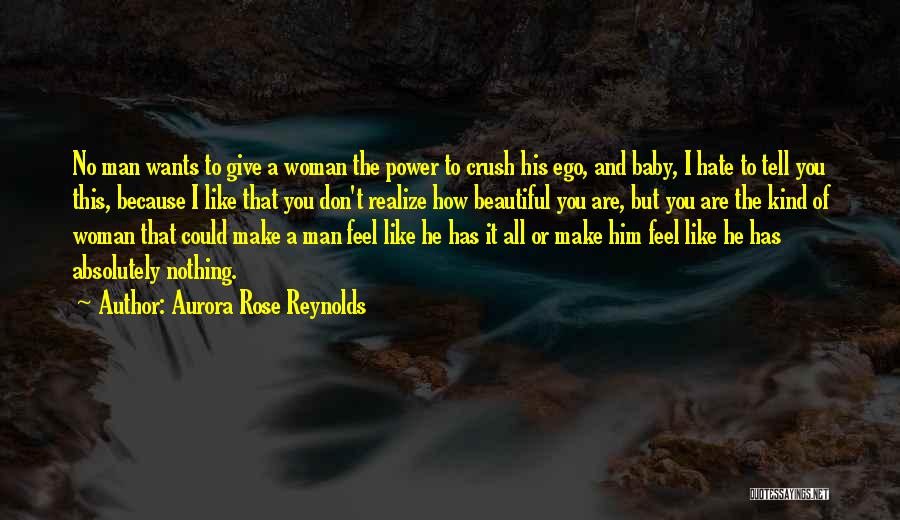 Aurora Rose Reynolds Quotes: No Man Wants To Give A Woman The Power To Crush His Ego, And Baby, I Hate To Tell You
