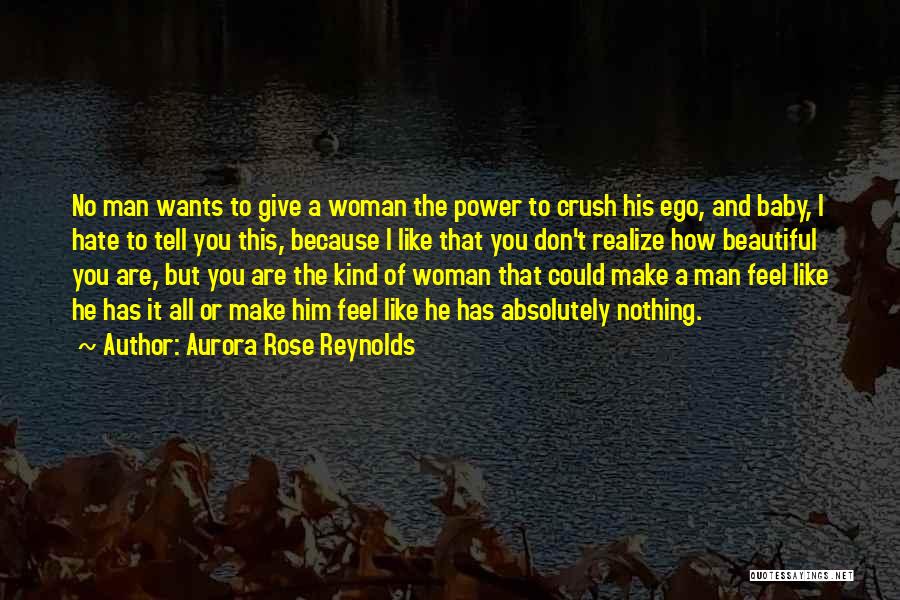 Aurora Rose Reynolds Quotes: No Man Wants To Give A Woman The Power To Crush His Ego, And Baby, I Hate To Tell You