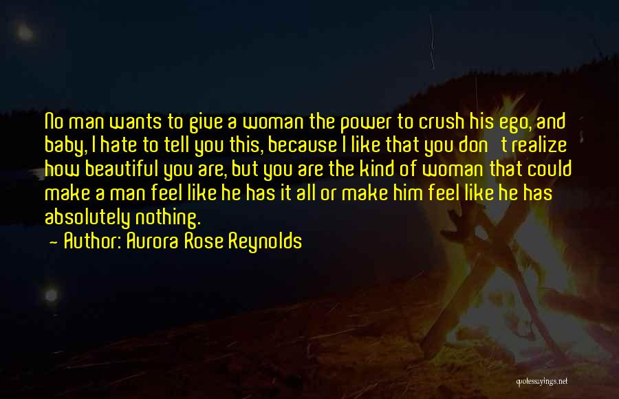 Aurora Rose Reynolds Quotes: No Man Wants To Give A Woman The Power To Crush His Ego, And Baby, I Hate To Tell You