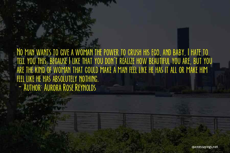 Aurora Rose Reynolds Quotes: No Man Wants To Give A Woman The Power To Crush His Ego, And Baby, I Hate To Tell You