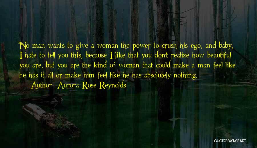 Aurora Rose Reynolds Quotes: No Man Wants To Give A Woman The Power To Crush His Ego, And Baby, I Hate To Tell You