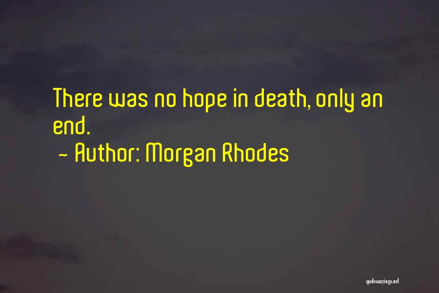 Morgan Rhodes Quotes: There Was No Hope In Death, Only An End.