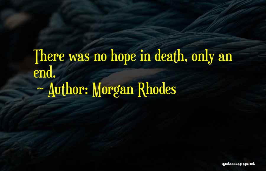 Morgan Rhodes Quotes: There Was No Hope In Death, Only An End.