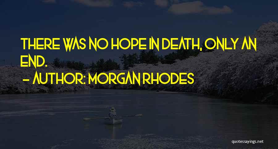 Morgan Rhodes Quotes: There Was No Hope In Death, Only An End.