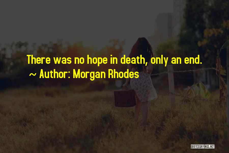 Morgan Rhodes Quotes: There Was No Hope In Death, Only An End.