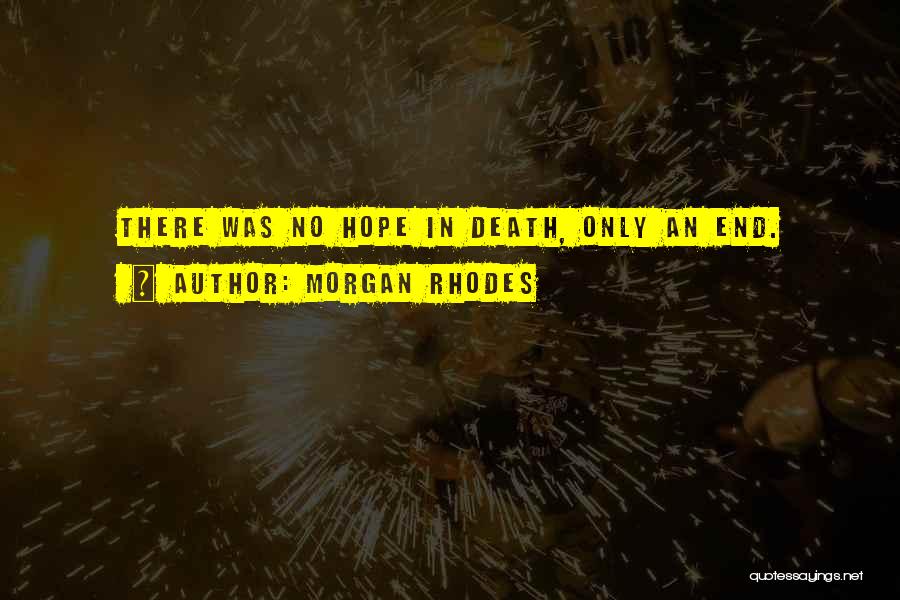 Morgan Rhodes Quotes: There Was No Hope In Death, Only An End.
