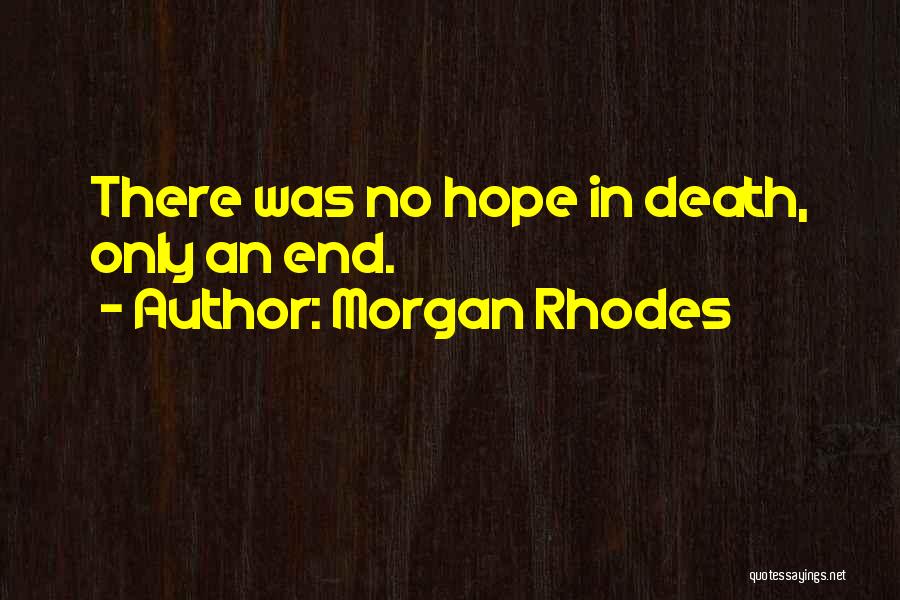 Morgan Rhodes Quotes: There Was No Hope In Death, Only An End.