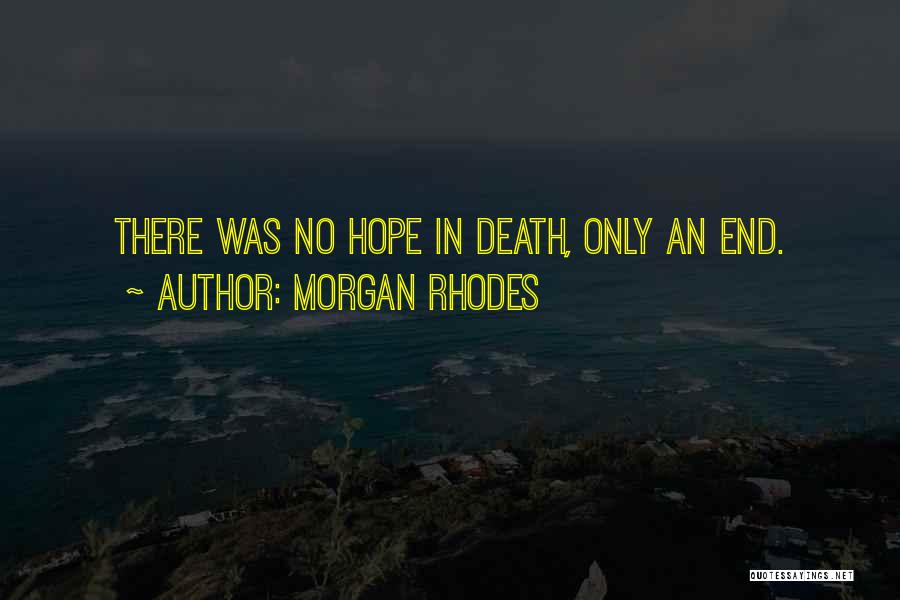 Morgan Rhodes Quotes: There Was No Hope In Death, Only An End.