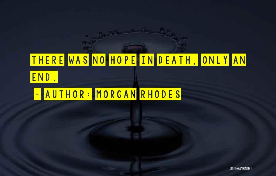 Morgan Rhodes Quotes: There Was No Hope In Death, Only An End.