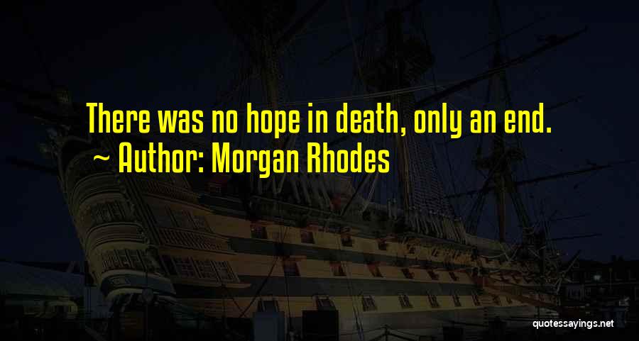 Morgan Rhodes Quotes: There Was No Hope In Death, Only An End.