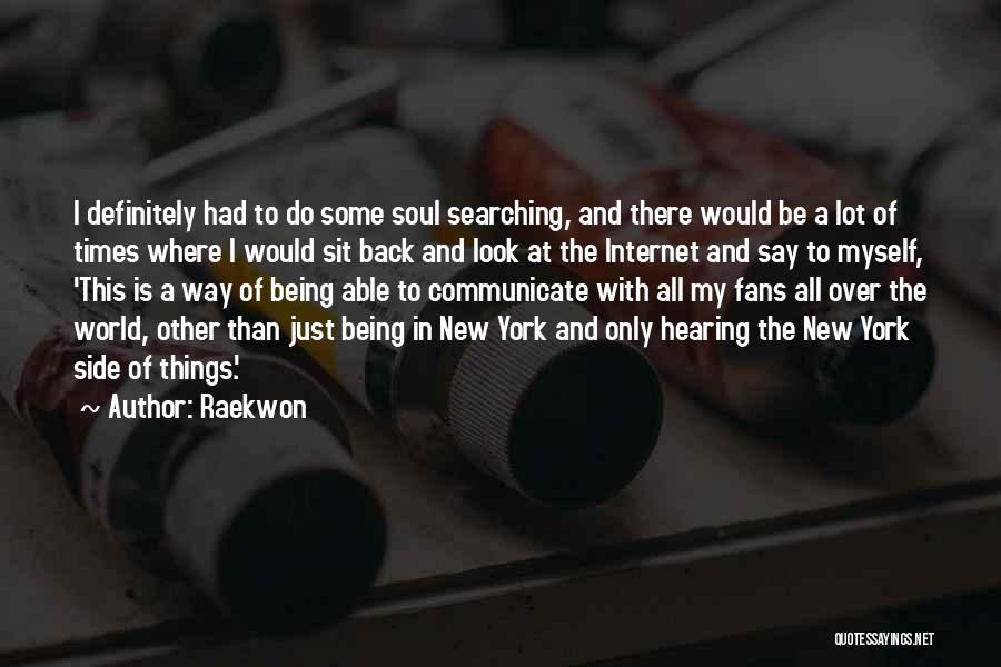 Raekwon Quotes: I Definitely Had To Do Some Soul Searching, And There Would Be A Lot Of Times Where I Would Sit