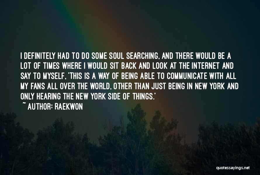 Raekwon Quotes: I Definitely Had To Do Some Soul Searching, And There Would Be A Lot Of Times Where I Would Sit