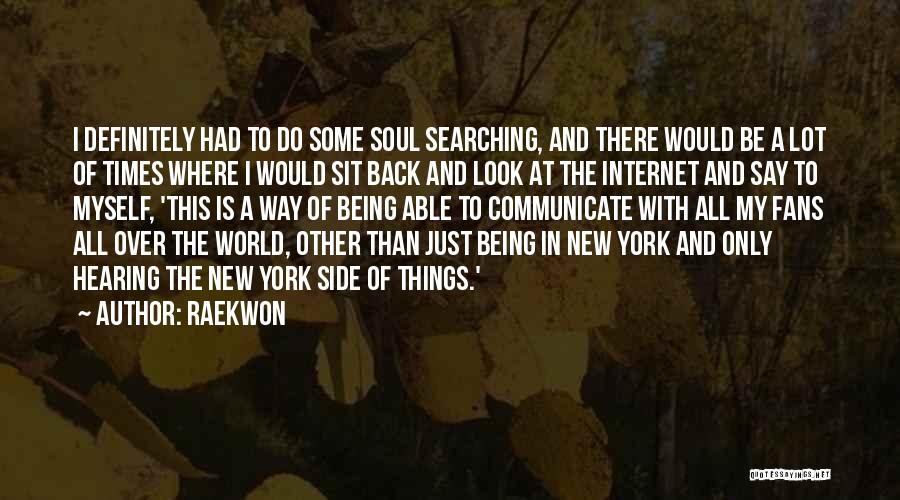 Raekwon Quotes: I Definitely Had To Do Some Soul Searching, And There Would Be A Lot Of Times Where I Would Sit