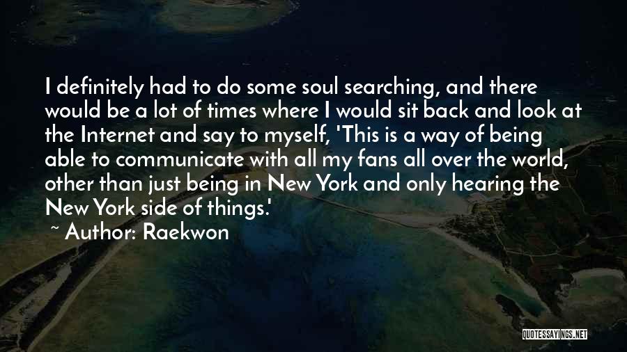 Raekwon Quotes: I Definitely Had To Do Some Soul Searching, And There Would Be A Lot Of Times Where I Would Sit